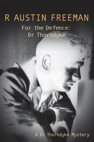 Title: For The Defence: Dr. Thorndyke, Author: R. Austin Freeman