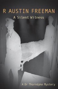 Title: A Silent Witness, Author: R. Austin Freeman