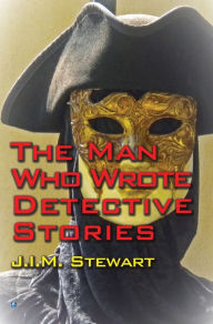 Title: The Man Who Wrote Detective Stories, Author: J.I.M. Stewart