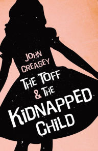 Title: The Toff And The Kidnapped Child, Author: John Creasey