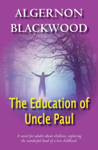 Title: The Education Of Uncle Paul, Author: Algernon Blackwood