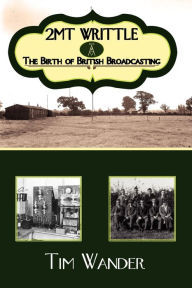Title: 2mt Writtle - The Birth of British Broadcasting, Author: Tim Wander