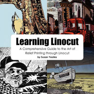 Title: Learning Linocut: A Comprehensive Guide to the Art of Relief Printing Through Linocut, Author: Susan Yeates