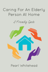 Title: Caring for an Elderly Person at Home, Author: Pearl Whitehead