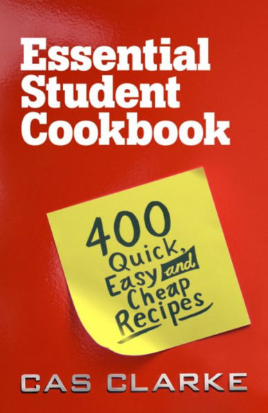 Essential Student Cookbook: 400 Quick, Easy and Cheap Recipes