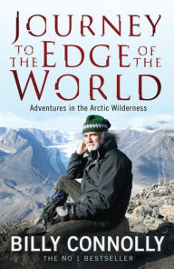 Title: Journey to the Edge of the World: Adventures in the Arctic Wilderness, Author: Billy Connolly