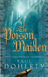 Title: The Poison Maiden (Mathilde of Westminster Trilogy, Book 2): Deceit, deception and death in the court of Edward II, Author: Paul Doherty