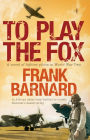 To Play The Fox: An action-packed World War Two thriller to set your pulse racing