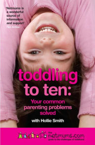 Title: Toddling to Ten: Your Common Parenting Problems Solved: The Netmums Guide to the Challenges of Childhood, Author: Siobhan Freegard