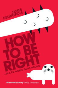 Title: How To Be Right, Author: James Delingpole