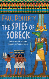 Title: The Spies of Sobeck (Amerotke Mysteries, Book 7): Murder and intrigue from Ancient Egypt, Author: Paul Doherty