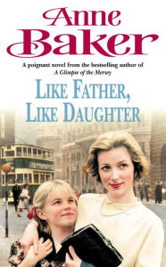 Title: Like Father Like Daughter: A daughter's love ensures happiness is within reach, Author: Anne Baker