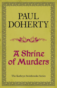 Title: A Shrine of Murders (Kathryn Swinbrooke Mysteries, Book 1): A thrilling medieval murder mystery, Author: Paul Doherty