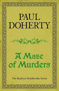 Title: A Maze of Murders (Kathryn Swinbrooke Mysteries, Book 6): A hunt for a killer in medieval Canterbury, Author: Paul Doherty