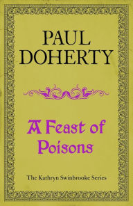 Title: A Feast of Poisons (Kathryn Swinbrooke 7), Author: Paul Doherty
