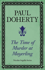 Title: The Time of Murder at Mayerling (Nicholas Segalla series, Book 3): A thrilling mystery from 19th century Vienna, Author: Paul Doherty