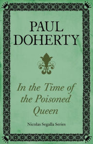 Title: In Time of the Poisoned Queen (Nicholas Segalla series, Book 4): A dangerous journey into the mysteries of Tudor England, Author: Paul Doherty