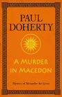 A Murder in Macedon (Alexander the Great Mysteries, Book 1): Intrigue and murder in Ancient Greece