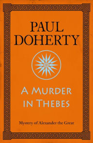 Title: A Murder in Thebes (Alexander the Great Mysteries, Book 2): A gripping mystery from Ancient Greece, Author: Paul Doherty
