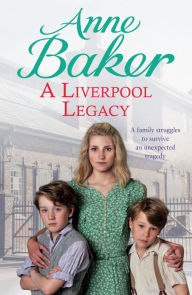 Title: A Liverpool Legacy: An unexpected tragedy forces a family to fight for survival., Author: Anne Baker