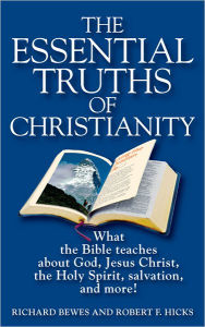 Title: The Essential Truths of Christianity: What the Bible Teaches About God, Jesus Christ, the Holy Spirit, Salvation, and More!, Author: Richard Bewes