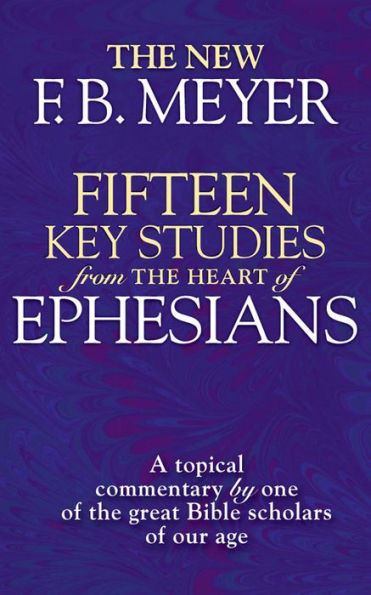 Fifteen Key Studies from the Heart of Ephesians: A Topical Commentary by One of the Great Bibles Scholars of Our Age