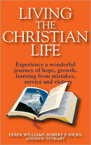 Title: Living the Christian Life: Experience a Wonderful Journey of Hope, Growth, Learning from Mistakes, Service and Victory, Author: Derek Williams