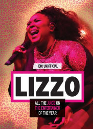 Title: Lizzo: 100% Unofficial - All the Juice on the Entertainer of the Year, Author: Natasha Mulenga