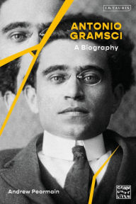 Title: Antonio Gramsci: A Biography, Author: Andrew Pearmain