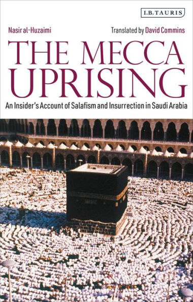 The Mecca Uprising: An Insider's Account of Salafism and Insurrection Saudi Arabia