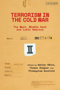 Title: Terrorism in the Cold War: State Support in the West, Middle East and Latin America, Author: Bloomsbury Academic