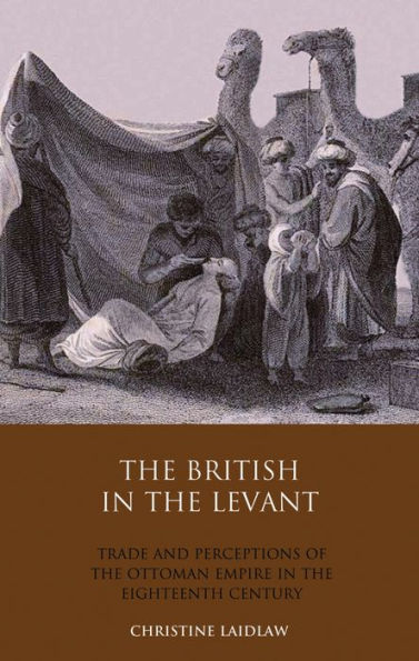 the British Levant: Trade and Perceptions of Ottoman Empire Eighteenth Century