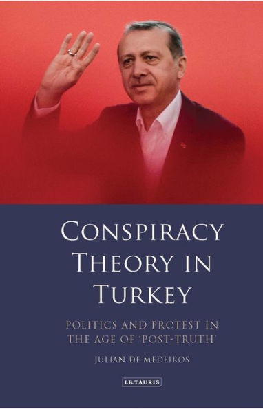 Conspiracy Theory Turkey: Politics and Protest the Age of 'Post-Truth'