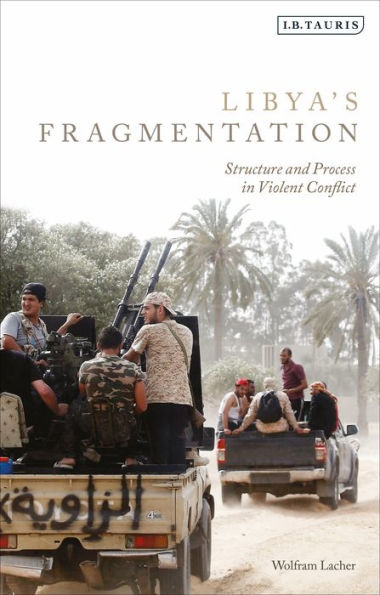 Libya's Fragmentation: Structure and Process Violent Conflict