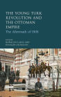 The Young Turk Revolution and the Ottoman Empire: The Aftermath of 1908