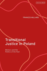 Title: Transitional Justice in Poland: Memory and the Politics of the Past, Author: Frances Millard