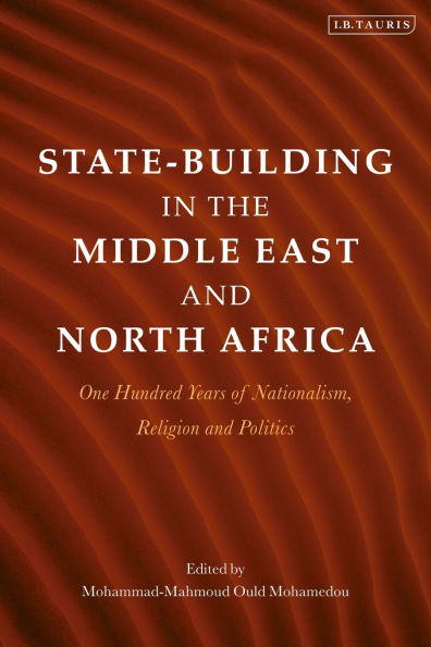 State-Building the Middle East and North Africa: One Hundred Years of Nationalism, Religion Politics