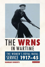 Title: The WRNS in Wartime: The Women's Royal Naval Service 1917-1945, Author: Hannah Roberts