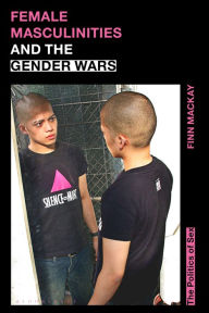 Title: Female Masculinities and the Gender Wars: The Politics of Sex, Author: Finn Mackay