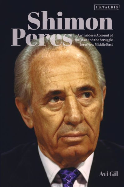 Shimon Peres: An Insider's Account of the Man and Struggle for a New Middle East