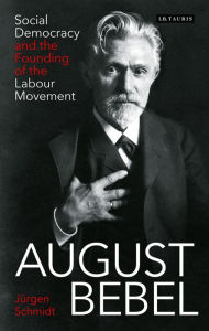 Title: August Bebel: Social Democracy and the Founding of the Labour Movement, Author: Jürgen Schmidt