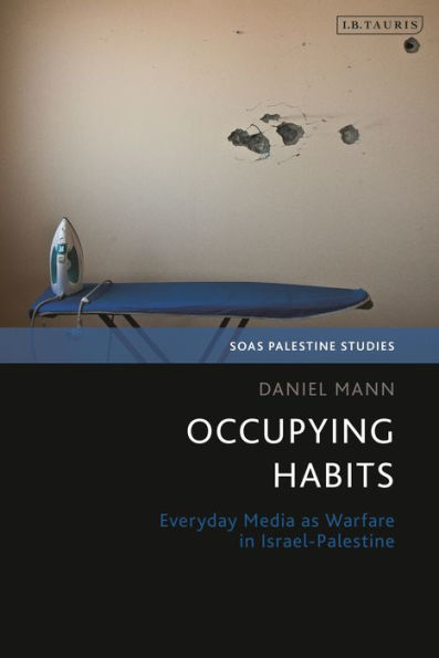 Occupying Habits: Everyday Media as Warfare in Israel-Palestine