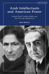 Title: Arab Intellectuals and American Power: Edward Said, Charles Malik, and the US in the Middle East, Author: M.D. Walhout