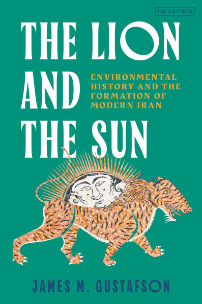 The Lion and the Sun: Environmental History and the Formation of Modern Iran