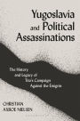 Yugoslavia and Political Assassinations: The History and Legacy of Tito's Campaign Against the Emigrés