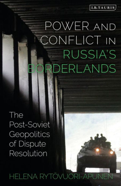 Power and Conflict Russia's Borderlands: The Post-Soviet Geopolitics of Dispute Resolution