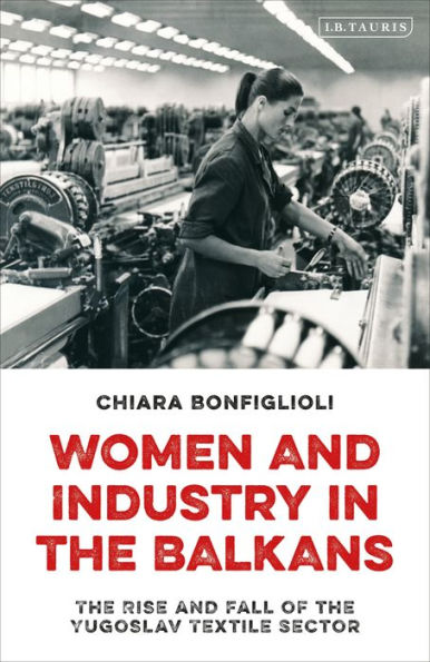 Women and Industry the Balkans: Rise Fall of Yugoslav Textile Sector