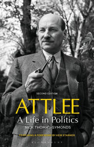 Title: Attlee: A Life in Politics, Author: Nick Thomas-Symonds