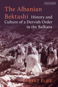 Free ebook file download The Albanian Bektashi: History and Culture of a Dervish Order in the Balkans by Robert Elsie