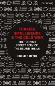 Title: Turkish Intelligence and the Cold War: The Turkish Secret Service, the US and the UK, Author: Egemen Bezci